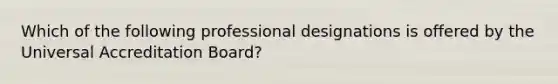 Which of the following professional designations is offered by the Universal Accreditation Board?