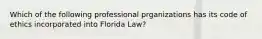 Which of the following professional prganizations has its code of ethics incorporated into Florida Law?