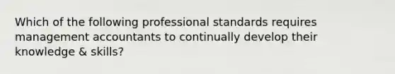 Which of the following professional standards requires management accountants to continually develop their knowledge & skills?