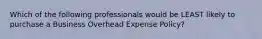 Which of the following professionals would be LEAST likely to purchase a Business Overhead Expense Policy?