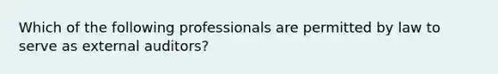 Which of the following professionals are permitted by law to serve as external auditors?