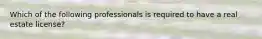 Which of the following professionals is required to have a real estate license?