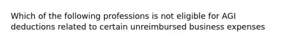 Which of the following professions is not eligible for AGI deductions related to certain unreimbursed business expenses