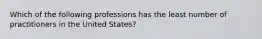 Which of the following professions has the least number of practitioners in the United States?