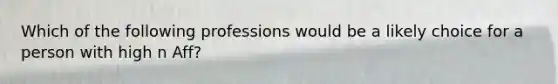 Which of the following professions would be a likely choice for a person with high n Aff?