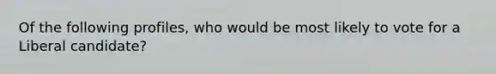 Of the following profiles, who would be most likely to vote for a Liberal candidate?