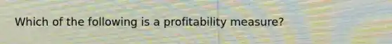 Which of the following is a profitability measure?