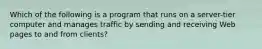 Which of the following is a program that runs on a server-tier computer and manages traffic by sending and receiving Web pages to and from clients?