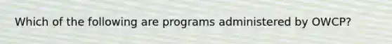 Which of the following are programs administered by OWCP?