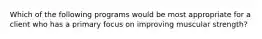 Which of the following programs would be most appropriate for a client who has a primary focus on improving muscular strength?