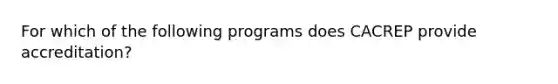 For which of the following programs does CACREP provide​ accreditation?