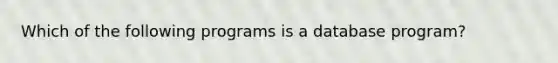 Which of the following programs is a database program?