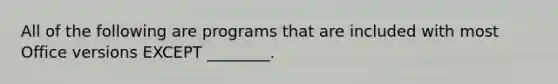 All of the following are programs that are included with most Office versions EXCEPT ________.