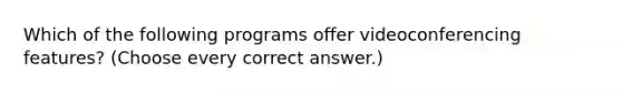 Which of the following programs offer videoconferencing features? (Choose every correct answer.)