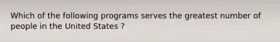 Which of the following programs serves the greatest number of people in the United States ?