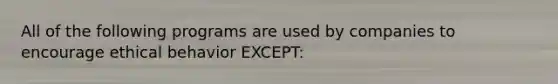All of the following programs are used by companies to encourage ethical behavior EXCEPT: