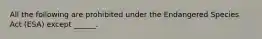 All the following are prohibited under the Endangered Species Act (ESA) except ______.
