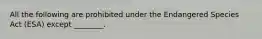 All the following are prohibited under the Endangered Species Act (ESA) except ________.