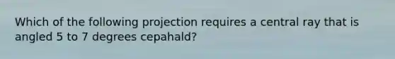 Which of the following projection requires a central ray that is angled 5 to 7 degrees cepahald?