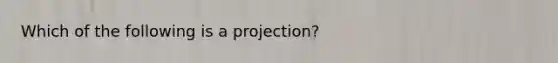 Which of the following is a projection?