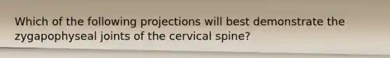 Which of the following projections will best demonstrate the zygapophyseal joints of the cervical spine?