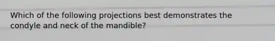 Which of the following projections best demonstrates the condyle and neck of the mandible?