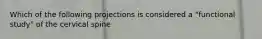 Which of the following projections is considered a "functional study" of the cervical spine