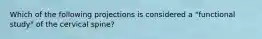 Which of the following projections is considered a "functional study" of the cervical spine?