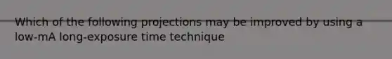 Which of the following projections may be improved by using a low-mA long-exposure time technique