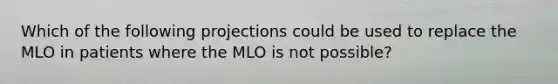 Which of the following projections could be used to replace the MLO in patients where the MLO is not possible?