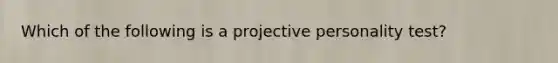 Which of the following is a projective personality test?