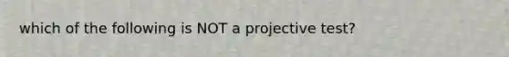 which of the following is NOT a projective test?