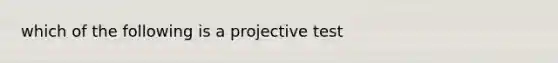 which of the following is a projective test