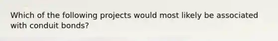 Which of the following projects would most likely be associated with conduit bonds?