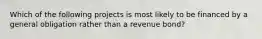 Which of the following projects is most likely to be financed by a general obligation rather than a revenue bond?