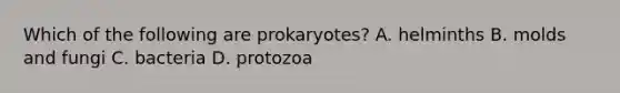 Which of the following are prokaryotes? A. helminths B. molds and fungi C. bacteria D. protozoa