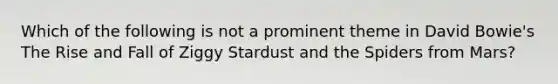 Which of the following is not a prominent theme in David Bowie's The Rise and Fall of Ziggy Stardust and the Spiders from Mars?