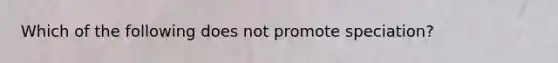 Which of the following does not promote speciation?