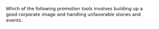 Which of the following promotion tools involves building up a good corporate image and handling unfavorable stories and events.