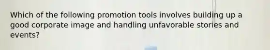 Which of the following promotion tools involves building up a good corporate image and handling unfavorable stories and events?