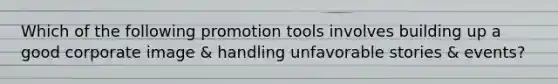 Which of the following promotion tools involves building up a good corporate image & handling unfavorable stories & events?