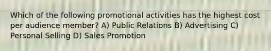 Which of the following promotional activities has the highest cost per audience member? A) Public Relations B) Advertising C) Personal Selling D) Sales Promotion