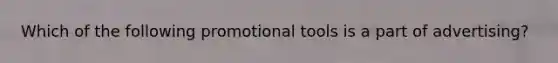 Which of the following promotional tools is a part of advertising?
