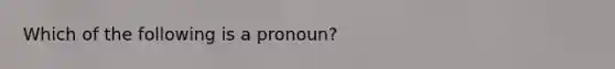 Which of the following is a pronoun?