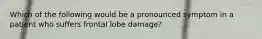 Which of the following would be a pronounced symptom in a patient who suffers frontal lobe damage?