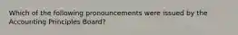 Which of the following pronouncements were issued by the Accounting Principles Board?