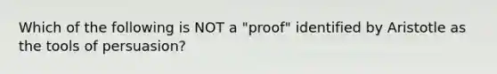 Which of the following is NOT a "proof" identified by Aristotle as the tools of persuasion?