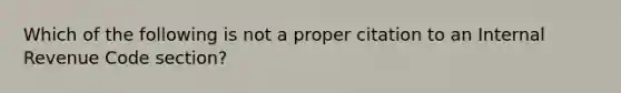 Which of the following is not a proper citation to an Internal Revenue Code section?