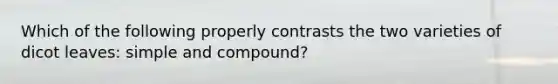 Which of the following properly contrasts the two varieties of dicot leaves: simple and compound?