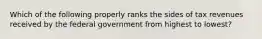 Which of the following properly ranks the sides of tax revenues received by the federal government from highest to lowest?